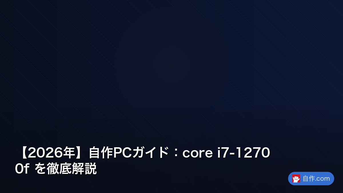 2026年】自作PCガイド：i7-12700f を正しく理解する | 自作PC関連記事