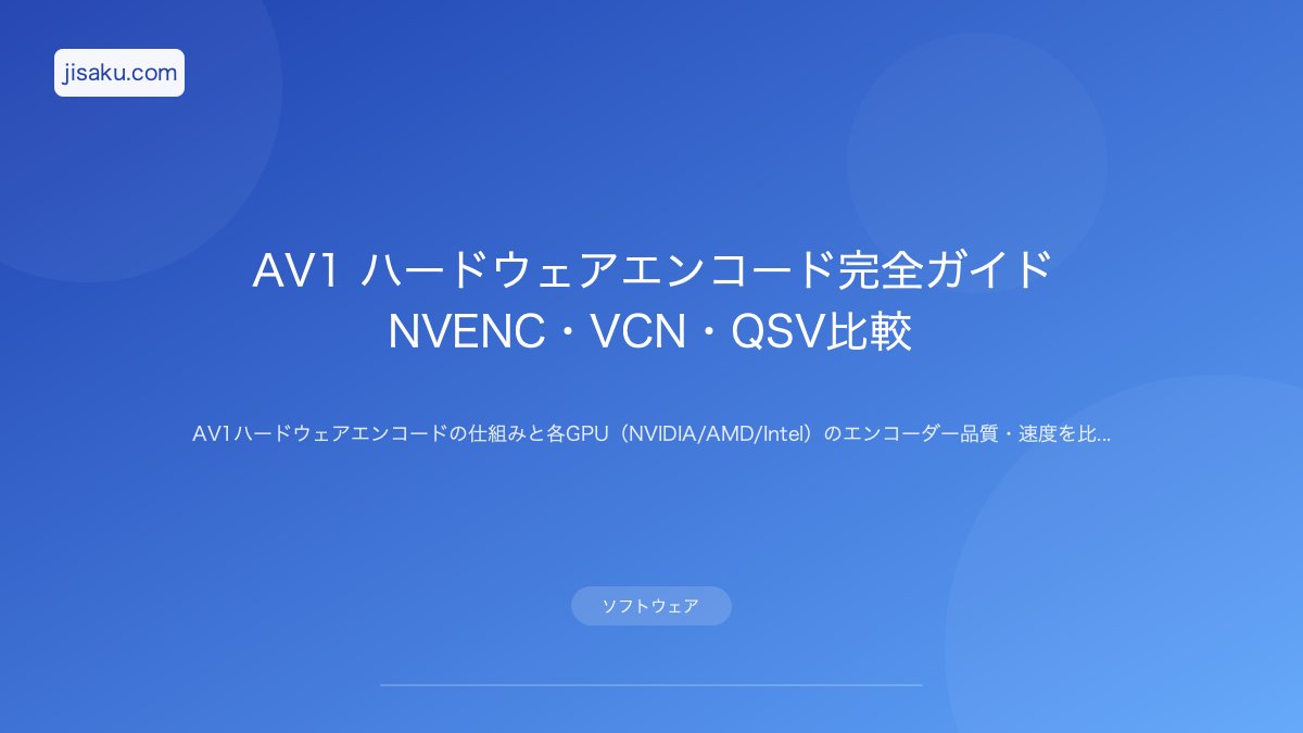 【2026年】AV1 ハードウェアエンコード完全ガイド|NVENC・VCN・QSV比較 | 自作PC関連記事 - 自作.com