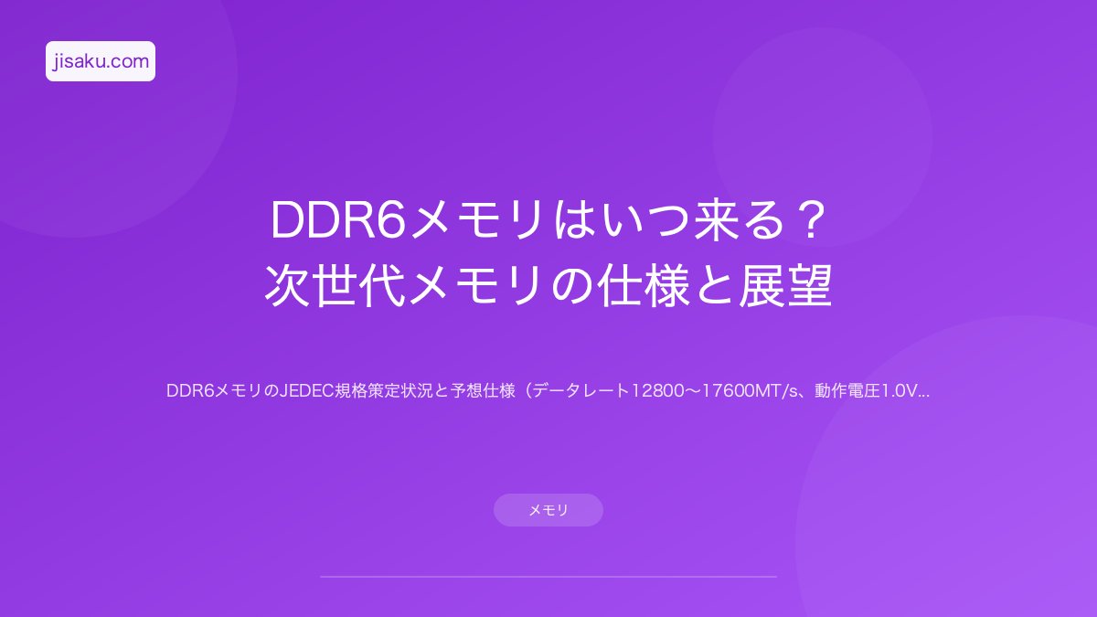 DDR6メモリ いつ発売？速度・規格・DDR5との違いを徹底解説【2026年