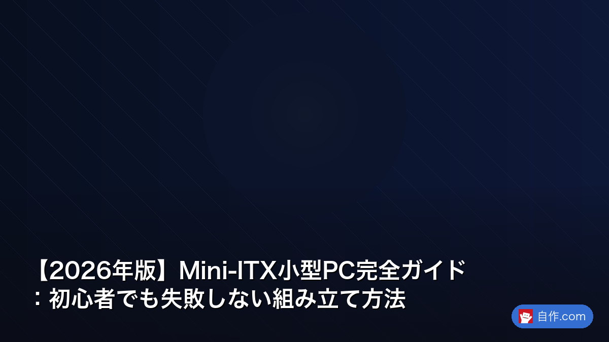 2026年版】Mini-ITX自作PC完全ガイド｜小型でも高性能なPC構成と