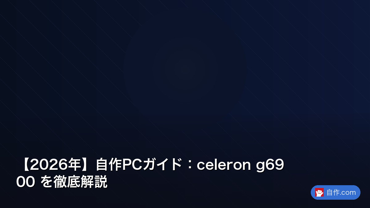 2026年版】Celeron G6900は買い？｜性能・用途・代替CPUを徹底比較