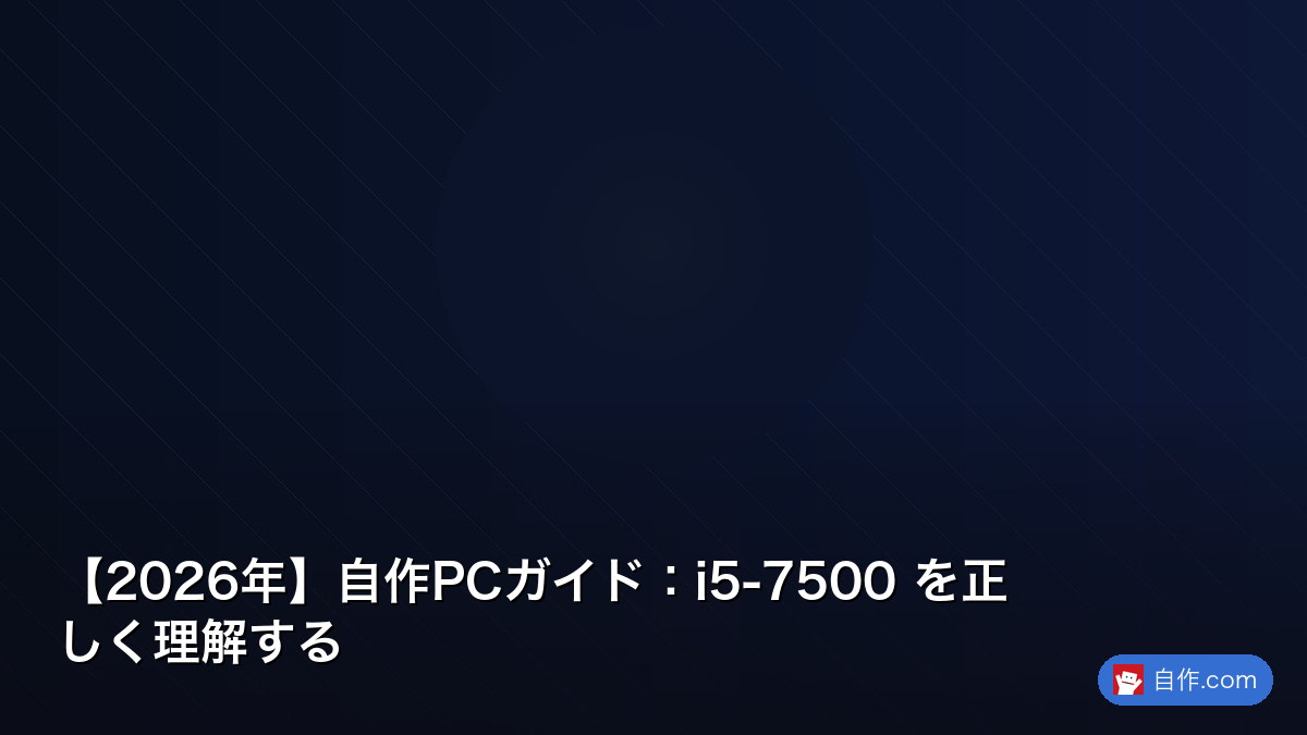 2026年】自作PCガイド：i5 7500 を徹底解説 | 自作PC関連記事 - 自作.com